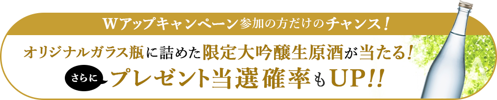 Wアップキャンペーン参加の方だけのチャンス!